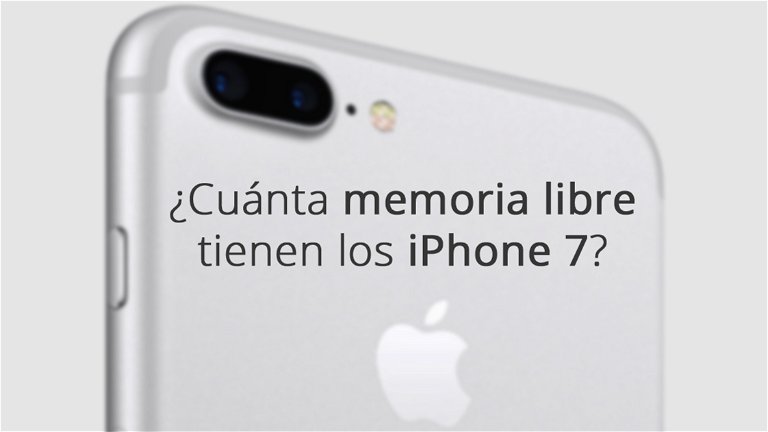¿Cuánta Memoria Libre Tenemos en los iPhone 7 y 7 Plus?
